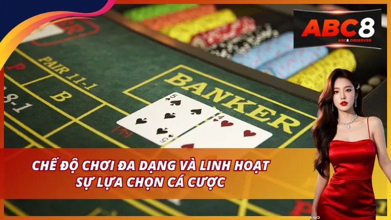 Chế độ chơi đa dạng và linh hoạt sự lựa chọn cá cược