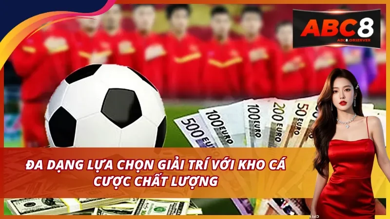 Đa dạng lựa chọn giải trí với kho cá cược chất lượng